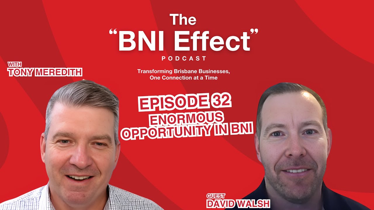 The BNI Effect Ep 32 with David Walsh - Enormous Opportunity in BNI