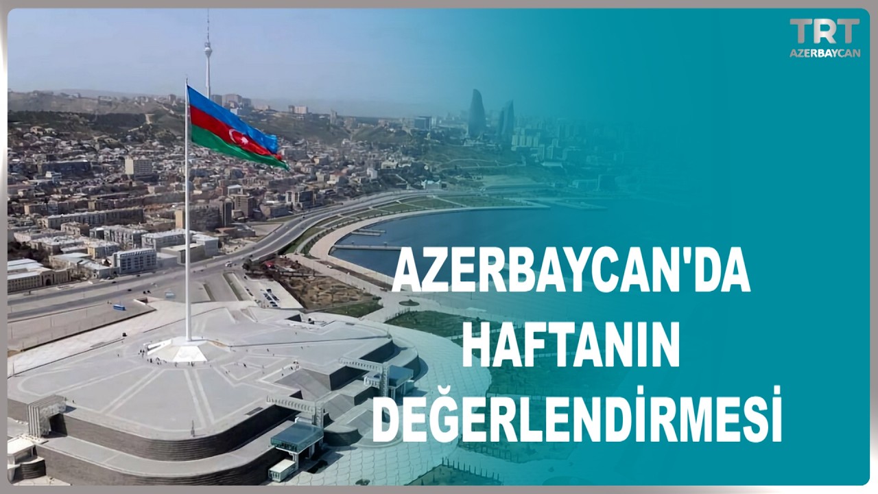 AZERBAYCAN'DA HAFTANIN DEĞERLENDİRMESİ