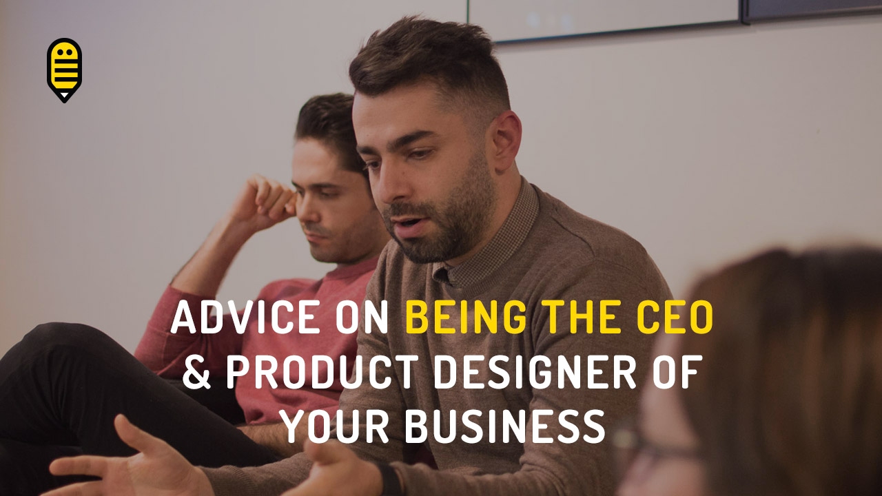 Advice on Being the CEO and Product Designer of Your Business