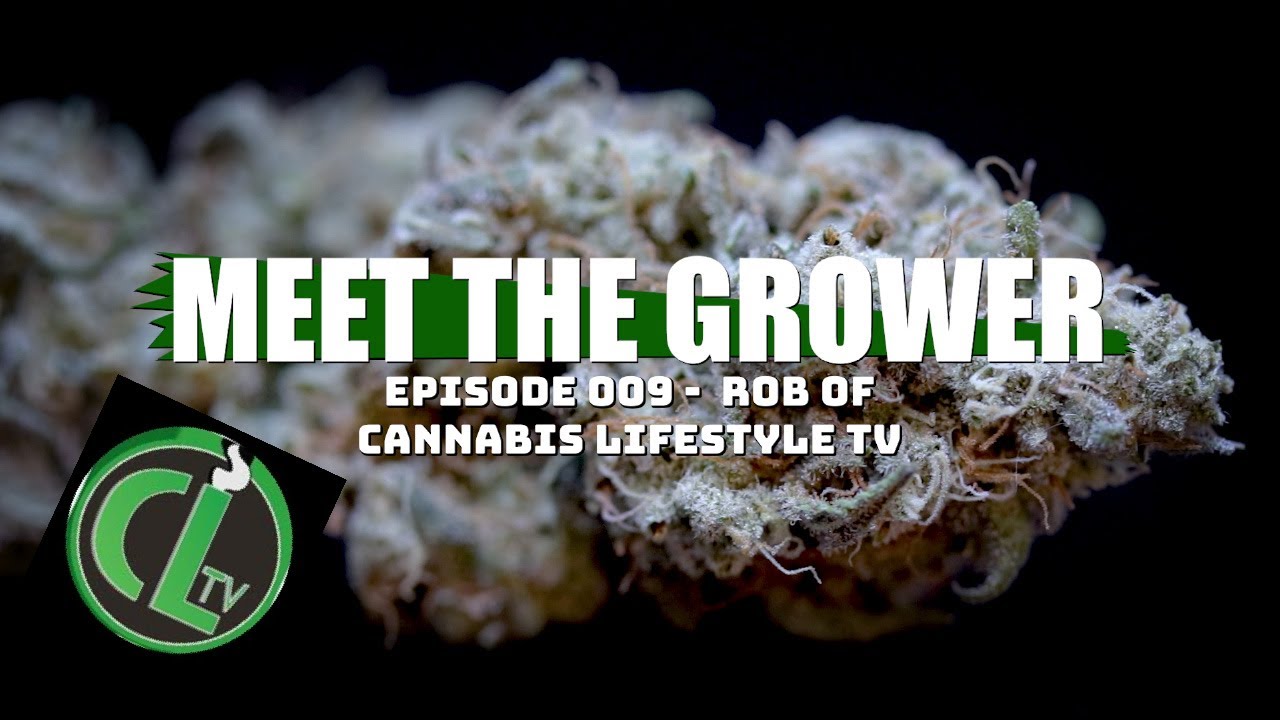 Meet the Grower Ep. 009 - Rob of Cannabis Lifestyle TV