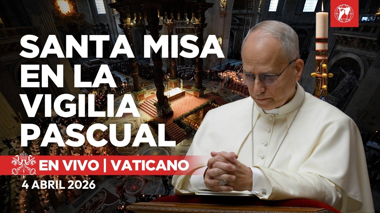EN VIVO S&aacute;bado Santo: Misa de Vigilia Pascual con el Papa Le&oacute;n XIV desde el Vaticano | 4 abril 2026