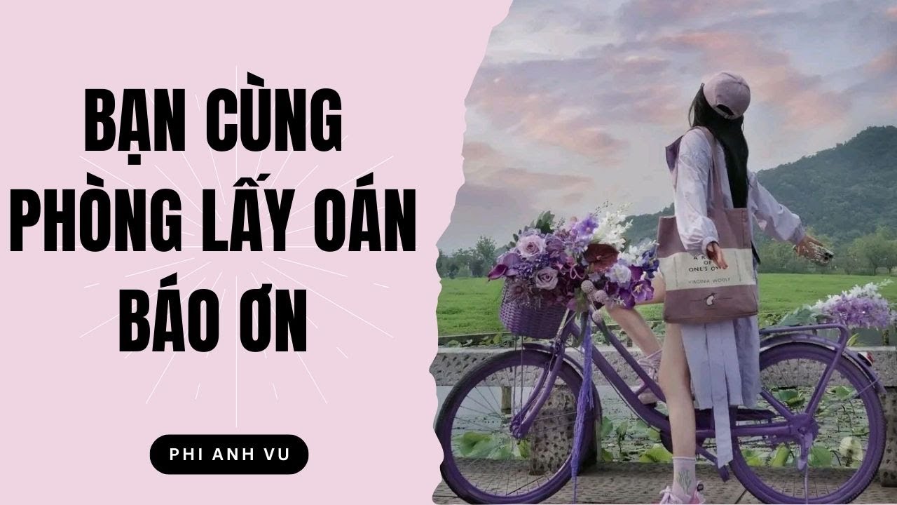 [Truyện Audio] Bạn Cùng Phòng Lấy Oán Báo Ơn | Phi Anh Vũ