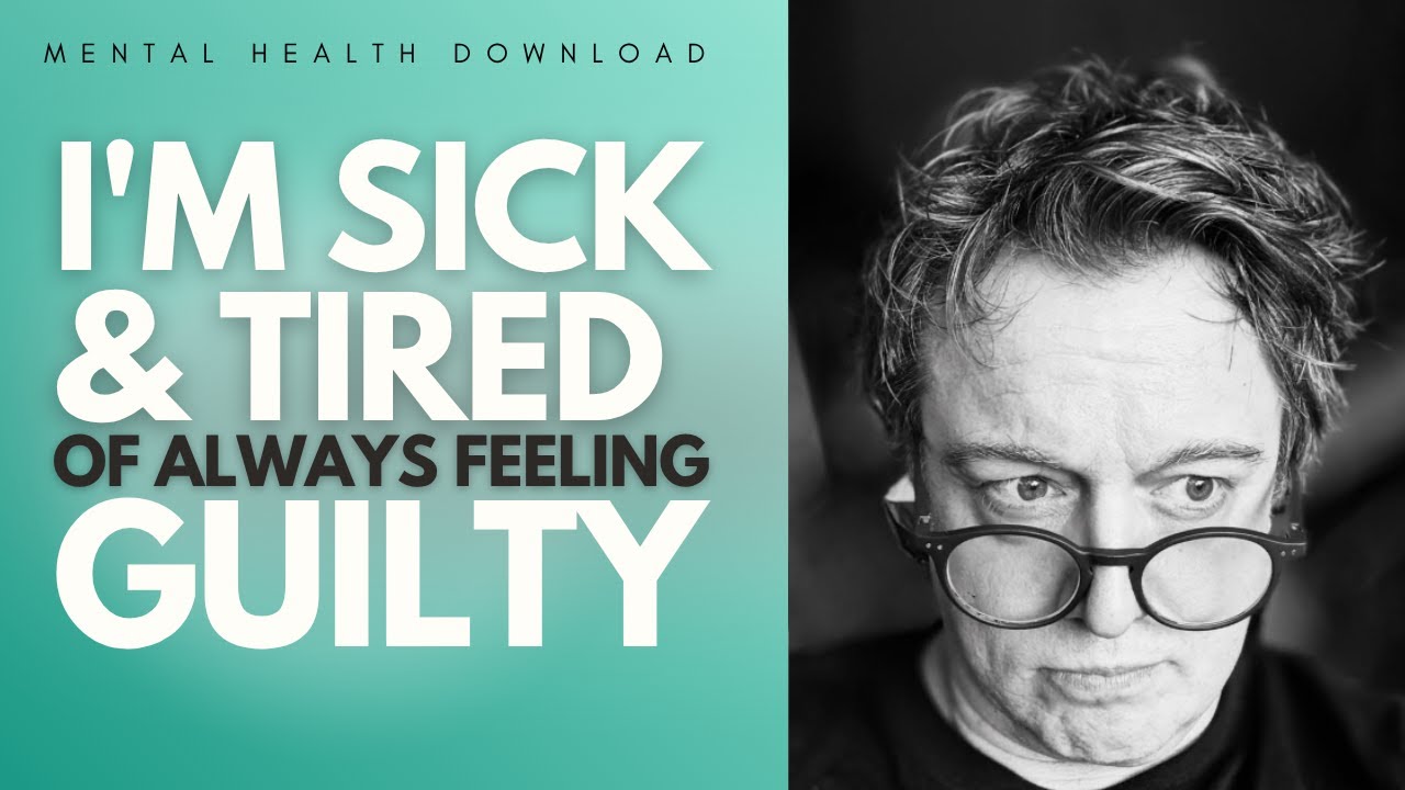 MENTAL HEALTH DOWNLOAD I'm Sick & Tired of ALWAYS Feeling GUILTY