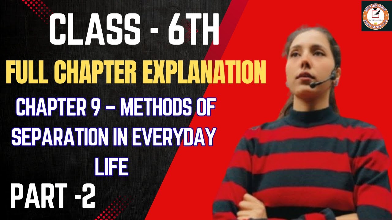 Class 6 Science Curiosity (NCERT) Chapter 9 – Methods of Separation in Everyday Life (PART 2)