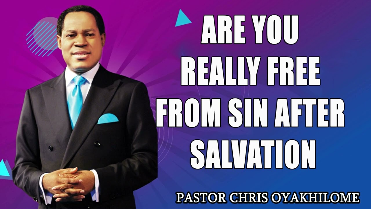 ARE YOU REALLY FREE FROM SIN AFTER SALVATION BY PASTOR CHRIS OYAKHILOME