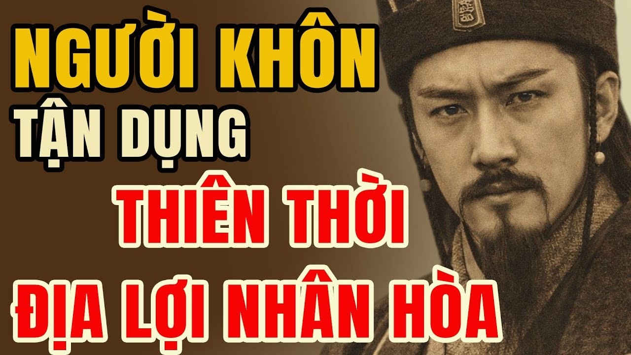 Gia Cát Lượng Dạy Người Khôn Biết Thiên Thời Địa Lợi Nhân Hòa | Lời Dạy Cổ Nhân