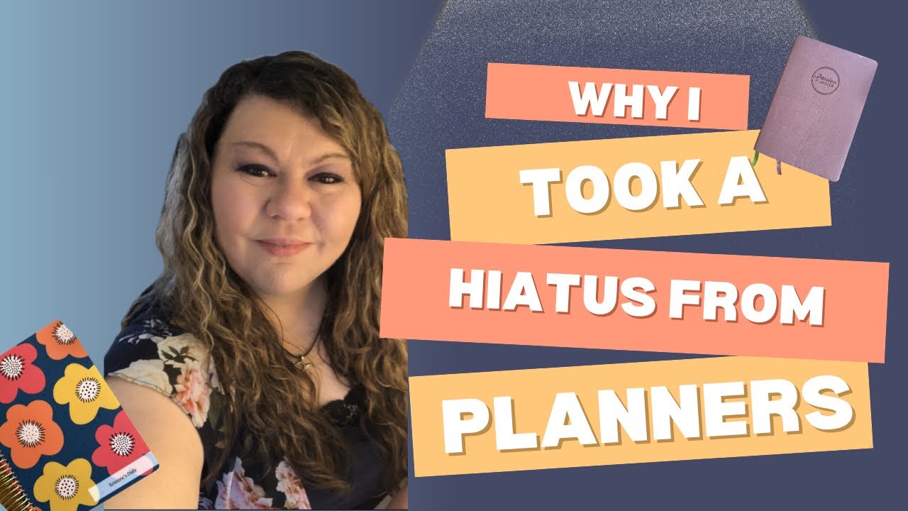 Why I Took a Hiatus from PLANNERS and Planning!