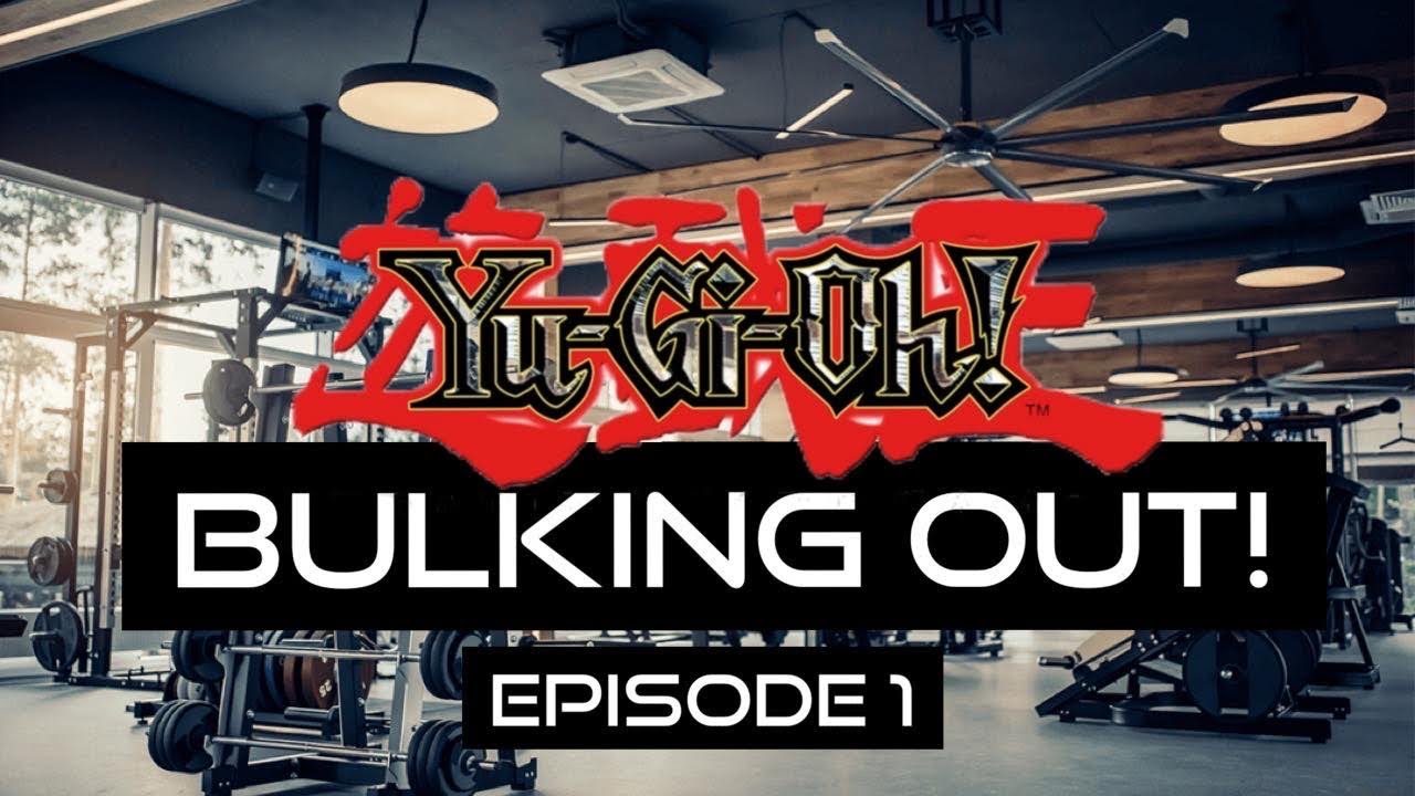 Yugioh - Bulking Out Episode 1