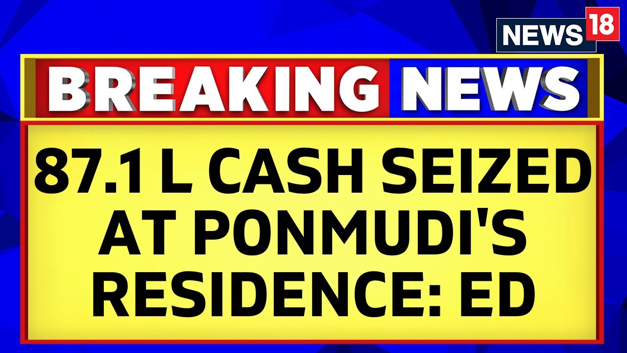 Tamil Nadu News | ED Issues Statement On Raids Conducted On DMK Minister K Ponmudi | News18