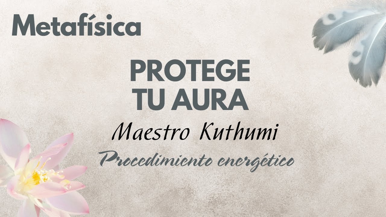 PROTEGE TU AURA - TRATAMIENTO METAF&Iacute;SICO DEL MAESTRO KUTHUMI #aura