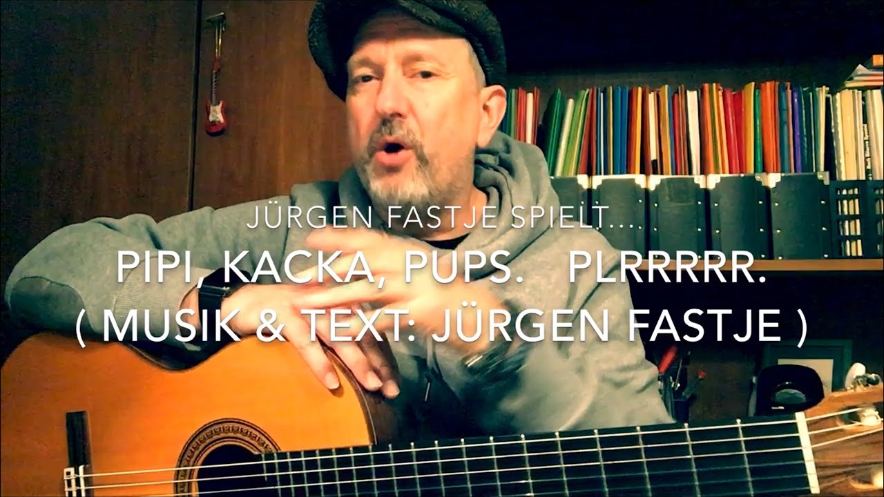 Pipi, Kacka, Pups.  Plrrrr ( Text & Musik: J&uuml;rgen Fastje ) hier von ihm selbst
