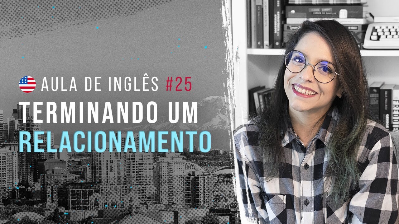 Aula de Inglês #25: Terminando um relacionamento | Expressões, vocabulário e pronúncia em inglês