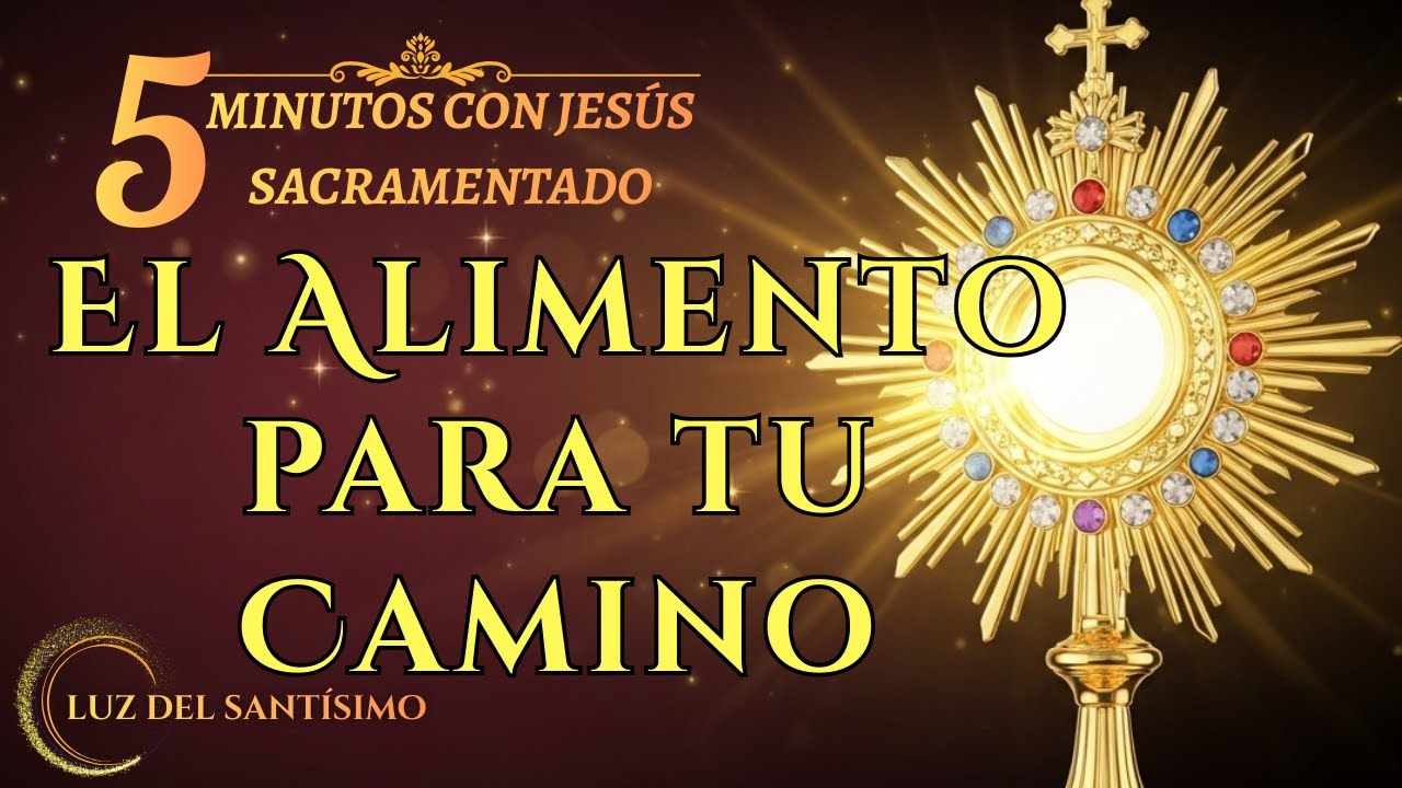 CINCO MINUTOS CON JESÚS SACRAMENTADO   El alimento para mi peregrinaje