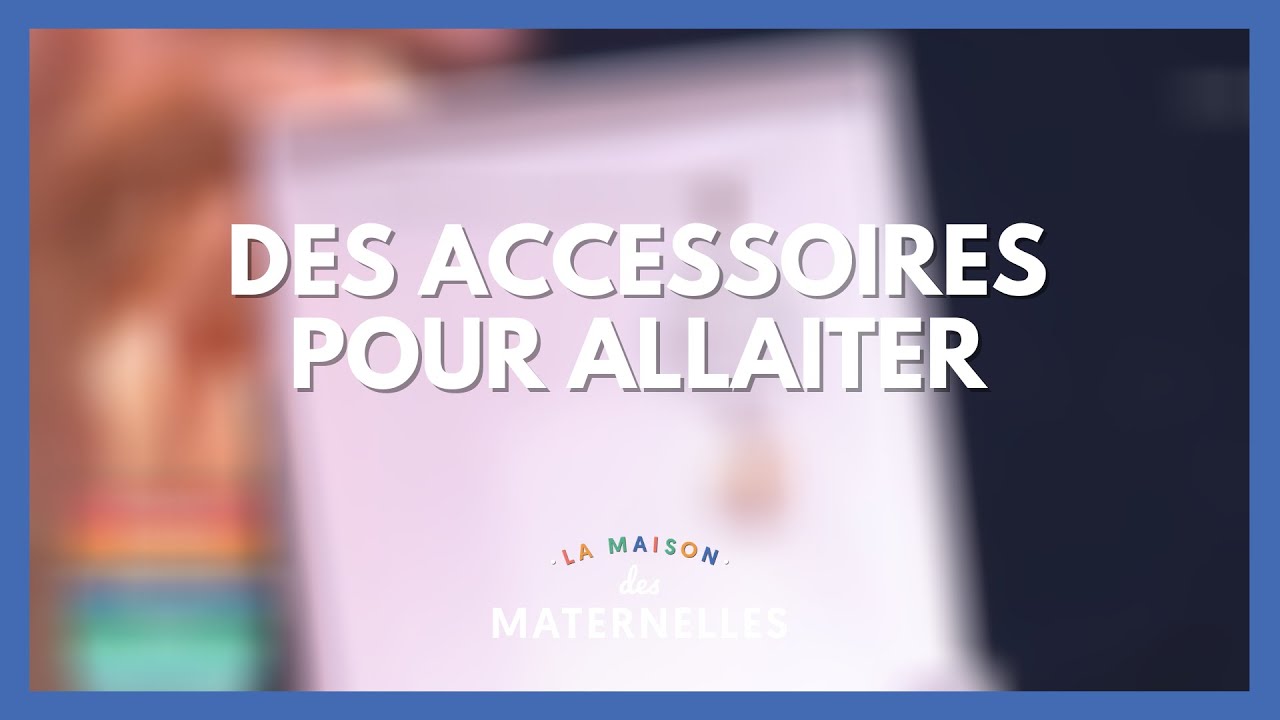 Des accessoires pour allaiter - La Maison des maternelles #LMDM