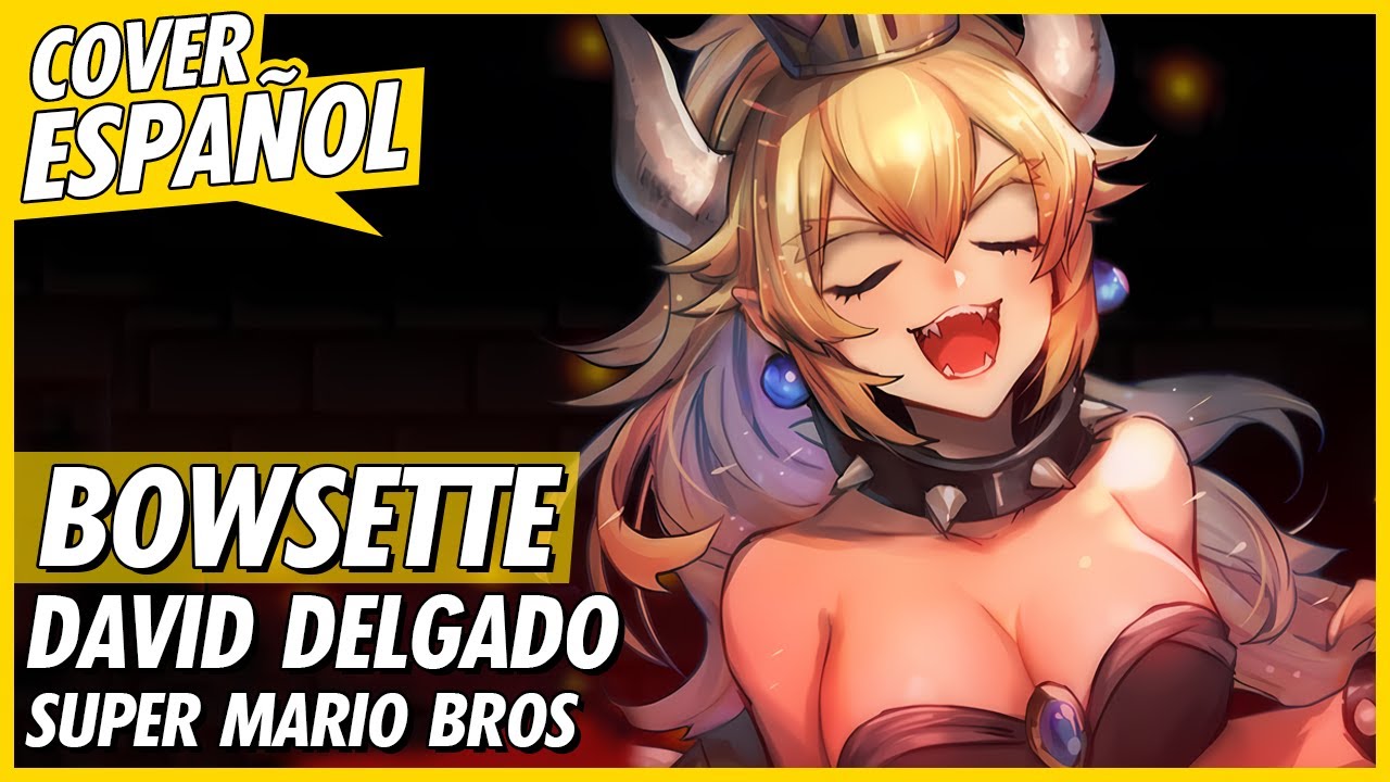 Bowsette Song (Cover Español) Sin Mario | David Delgado