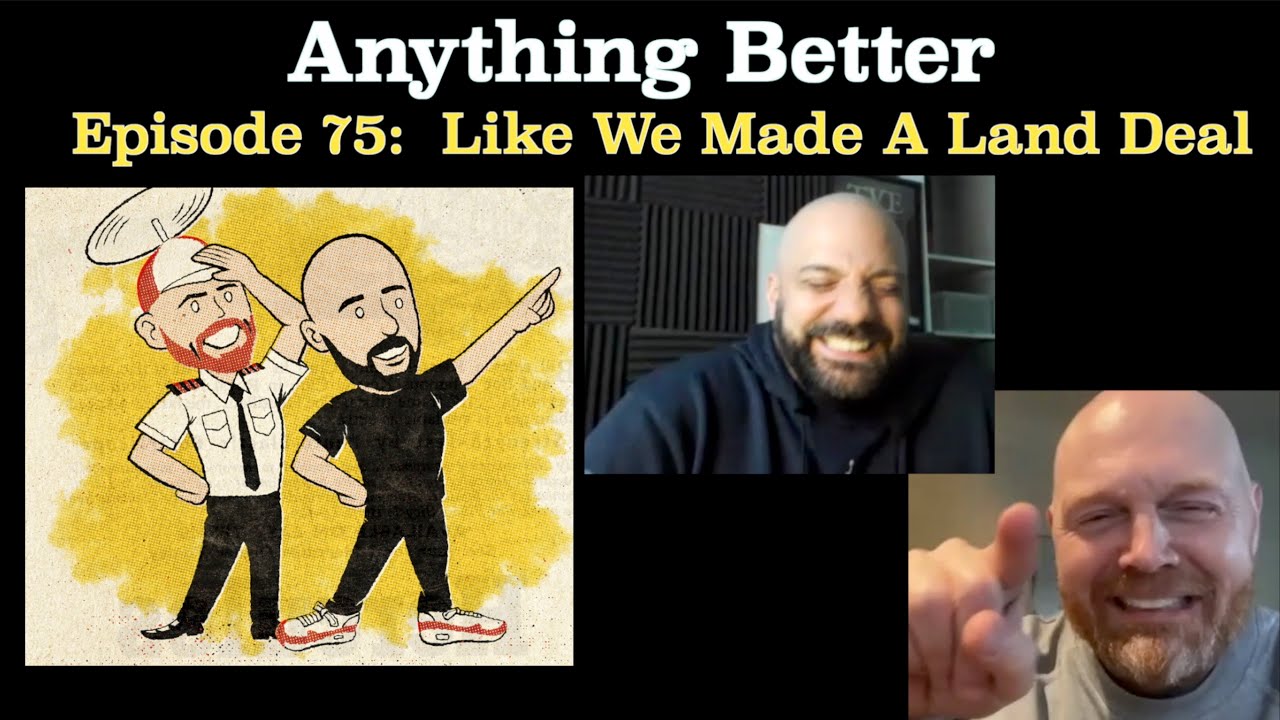 Like We Made A Land Deal | Anything Better 75