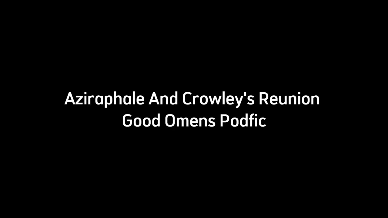 Aziraphale And Crowley's Reunion | Good Omens Podfic