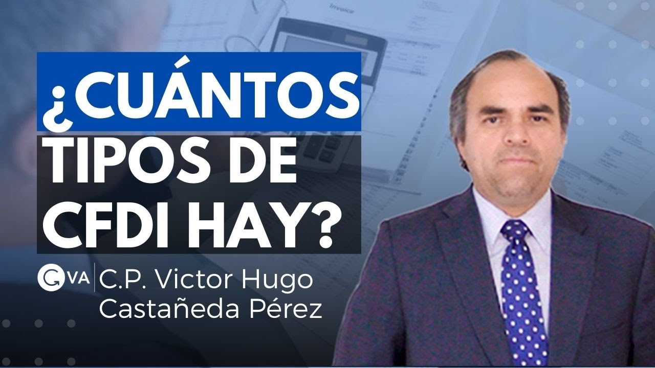 ¿Cuántos tipos de CFDI hay? con el C.P. Victor Hugo Castañeda Pérez