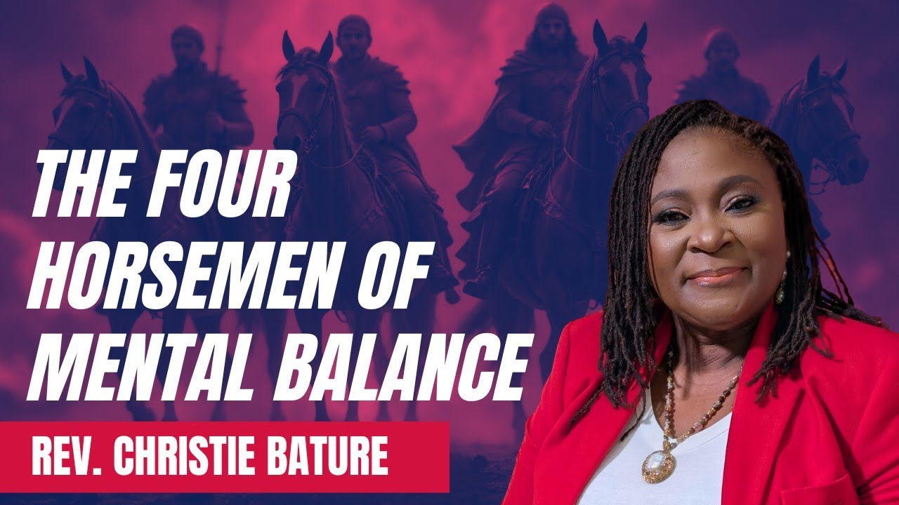 THE FOUR HORSE MEN OF MENTAL BALANCE Keep Your Sanity Through Tough Seasons| REV. CHRISTIE BATURE
