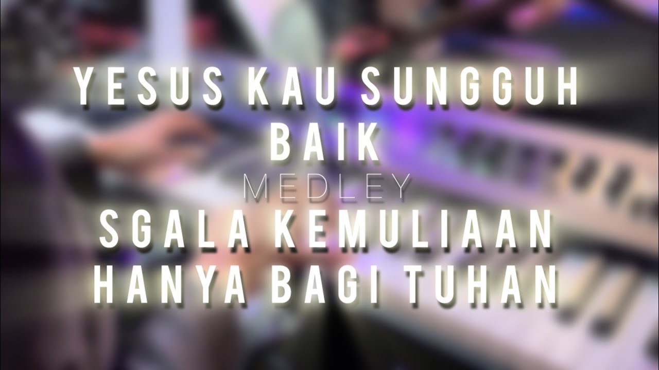 Yesus Kau Sungguh Baik medley Sgala Kemuliaan Hanya Bagi Tuhan - GBI Gedebage