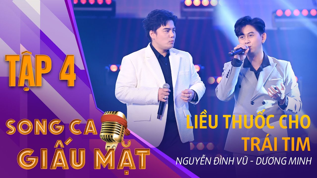 SONG CA GIẤU MẶT TẬP 4 | Liều Thuốc Cho Tr&aacute;i Tim - Nguyễn Đ&igrave;nh Vũ, Dương Minh