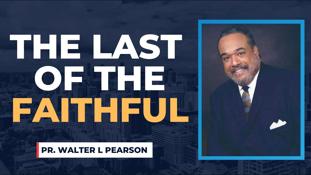 The Last Of The Faithful | Pr. Walter L  Pearson
