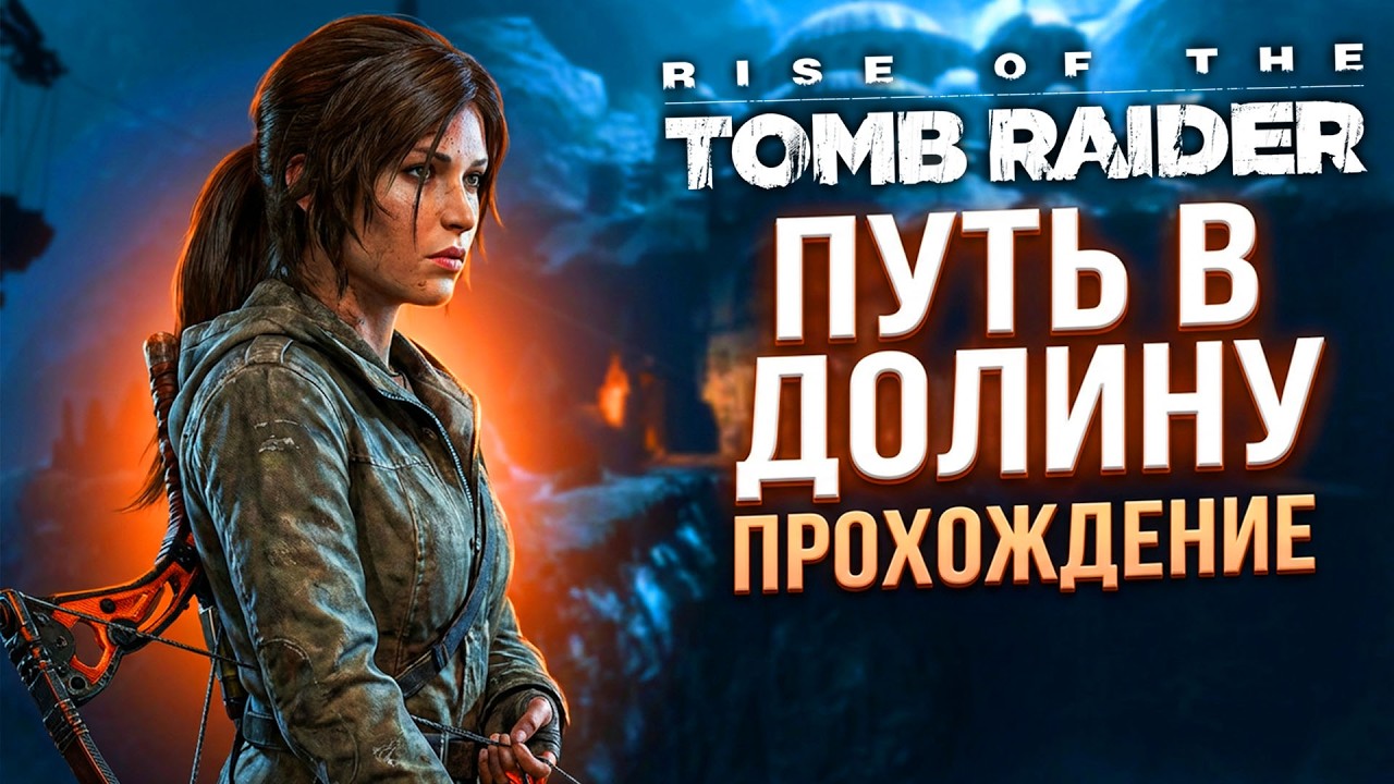 RISE OF THE TOMB RAIDER ПУТЬ В ДОЛИНУ ПРОХОЖДЕНИЕ ИГРЫ ТОМБ РАЙДЕР 2016