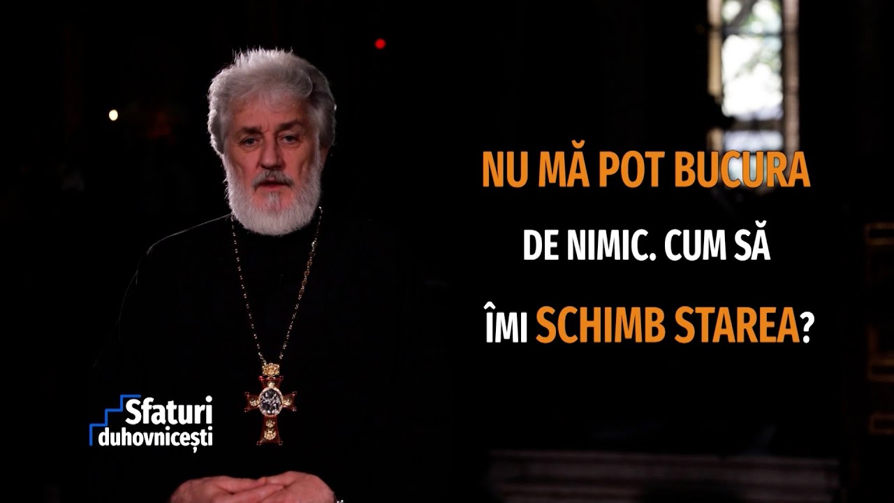 Sfaturi Duhovnicești. Nu mă pot bucura de nimic. Cum să &icirc;mi schimb starea? (30 11 2022)