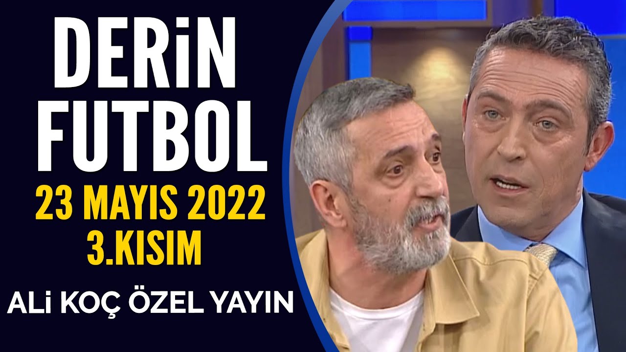 Derin Futbol 23 Mayıs 2022 3.Kısım ( Ali Koç Özel Yayını )