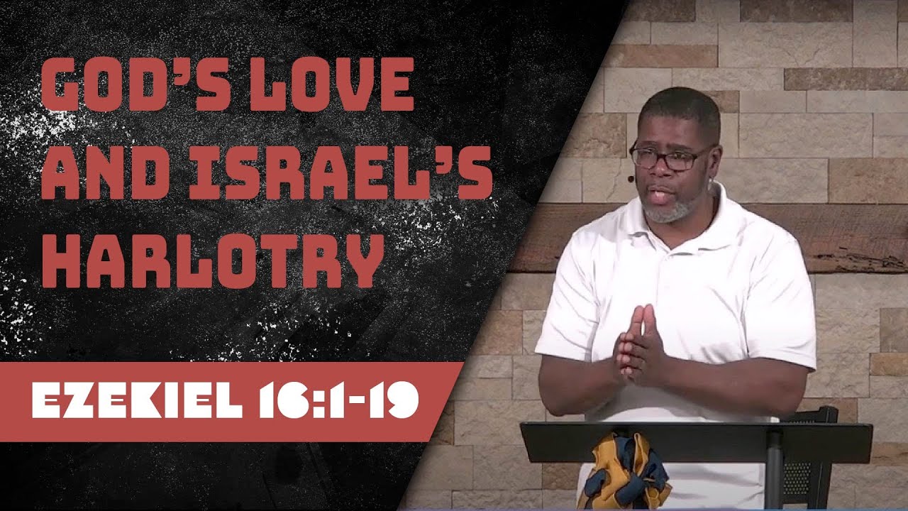 God's Love and Israel's Harlotry // Ezekiel 16:1-19 // Wednesday Service