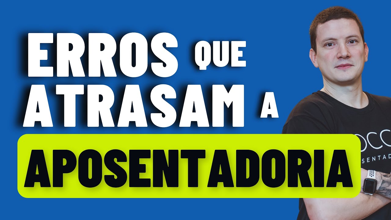 ERROS QUE ATRASAM SUA APOSENTADORIA
