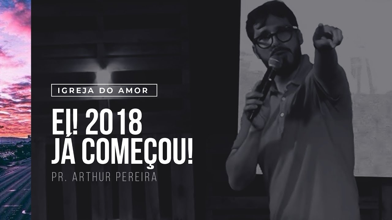 EI! 2018 JÁ COMEÇOU! O MELHOR DE DEUS AINDA ESTÁ POR VIR! - PR. ARTHUR PEREIRA - IGREJA DO AMOR