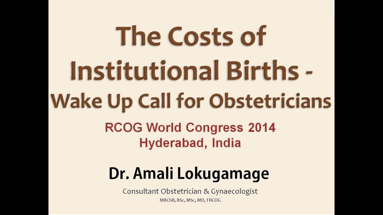 The Costs of Institutional Birth - Wake Up Call for Obstetricians Lecture, RCOG World Congress 2014