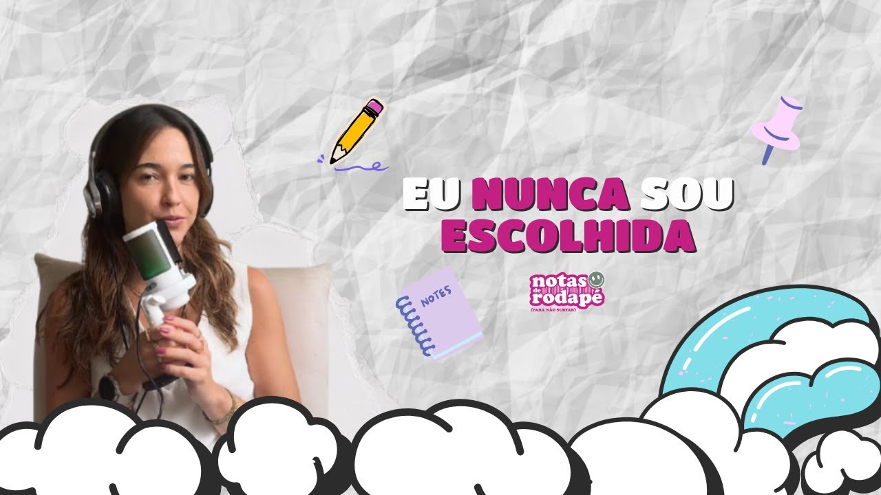 Cap. 55 - Eu nunca sou escolhida (sobre rejeição) | Podcast Notas de Rodapé (pra não surtar)
