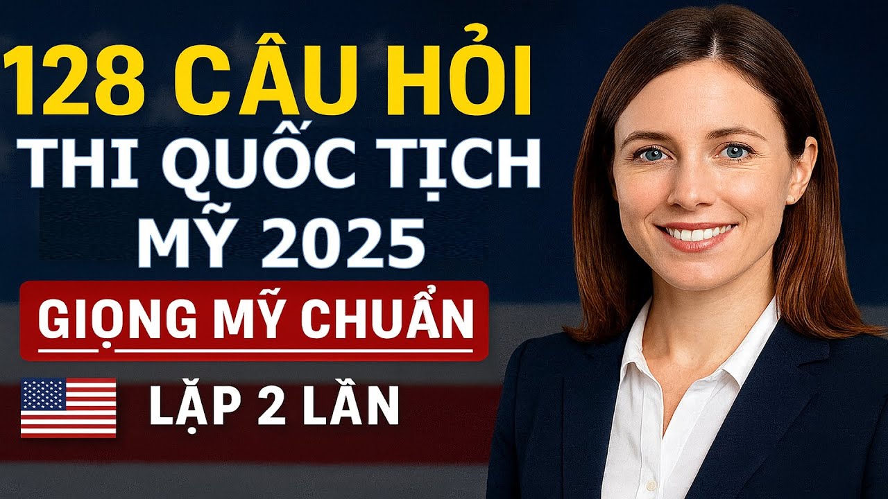 128 CÂU HỎI THI QUỐC TỊCH HOA KỲ 2025 | Giọng Mỹ Chuẩn, Lặp Lại 2 Lần, Theo Thứ Tự