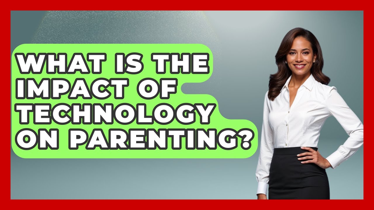 What Is The Impact Of Technology On Parenting? - Better Family Relationships
