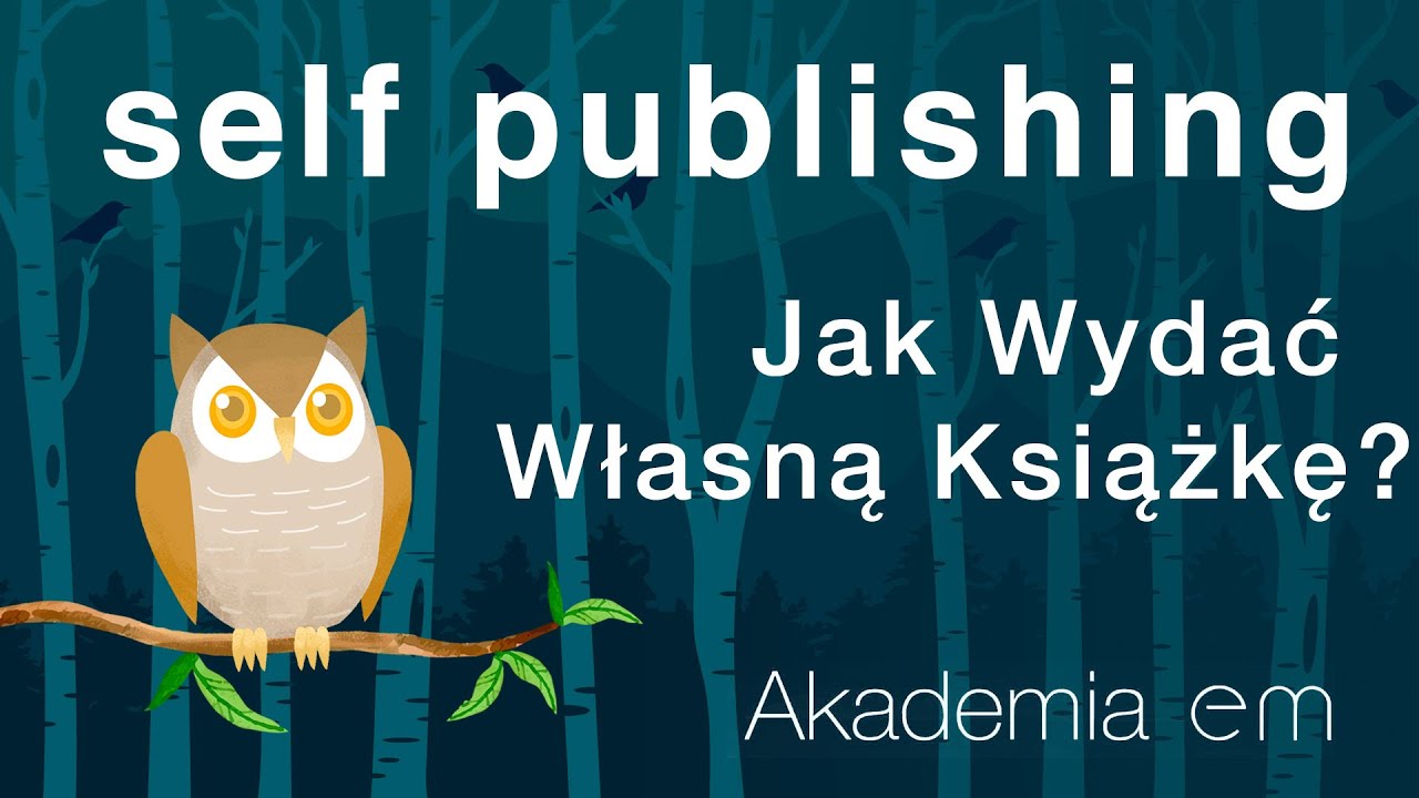 SELF PUBLISHING – Jak Wydać Własną Książkę? | Akademia eM #10