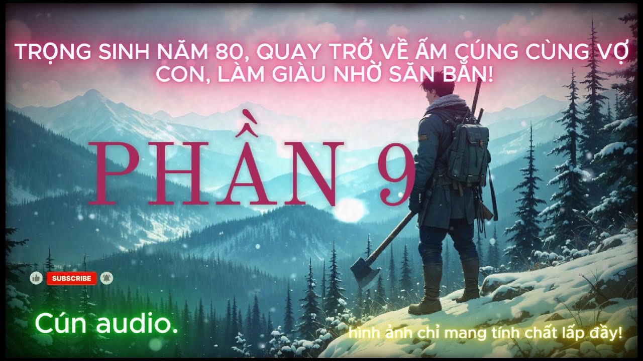 TRỌNG SINH NĂM 80, QUAY TRỞ VỀ ẤM CÚNG CÙNG VỢ CON, LÀM GIÀU NHỜ SĂN BẮN, PHẦN 9