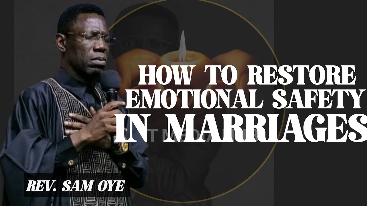 HOW TO RESTORE EMOTIONAL SAFETY IN MARRIAGES/REV SAM OYE 