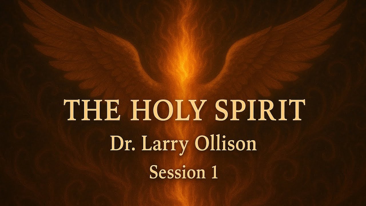 The Holy Spirit (Part 1) Foundational Principles - Dr. Larry Ollison