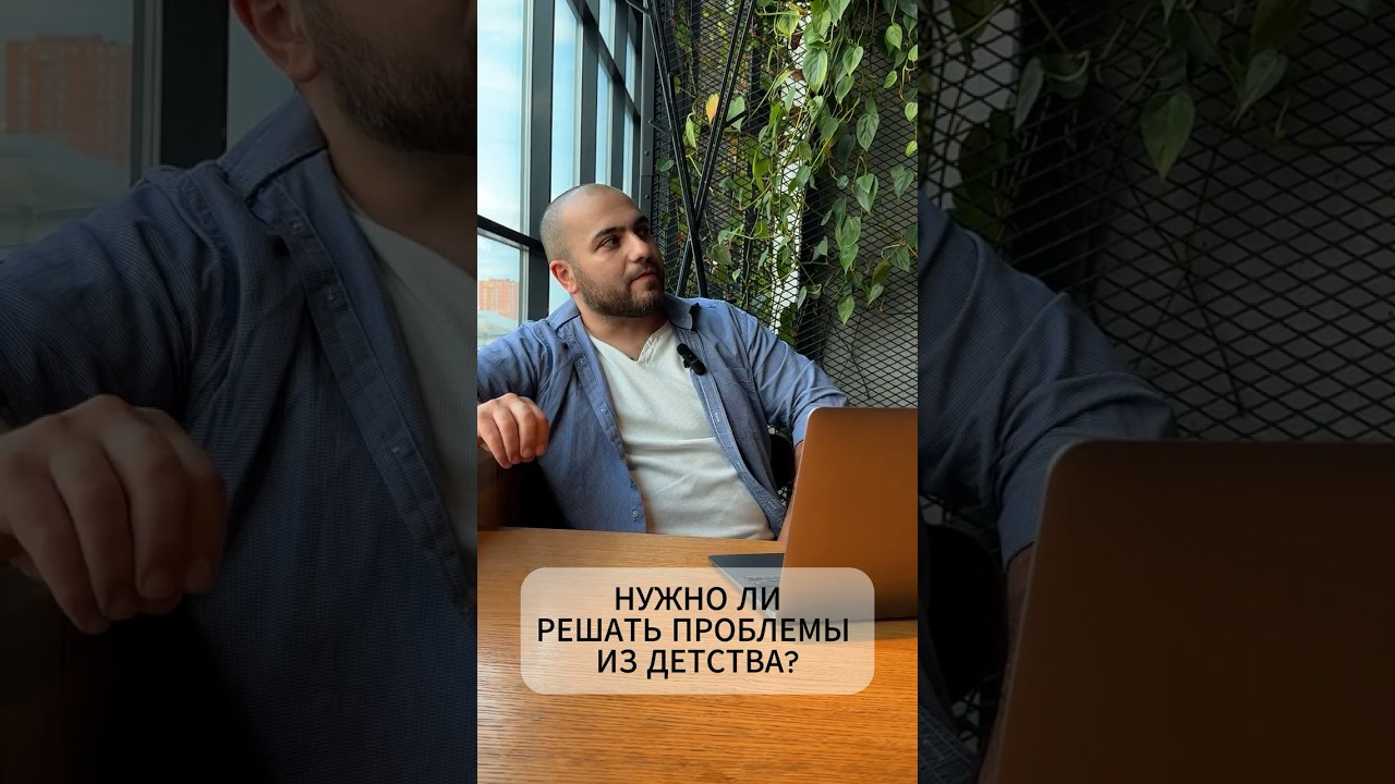 НУЖНО ЛИ РЕШАТЬ ПРОБЛЕМЫ ИЗ ДЕТСТВА?  