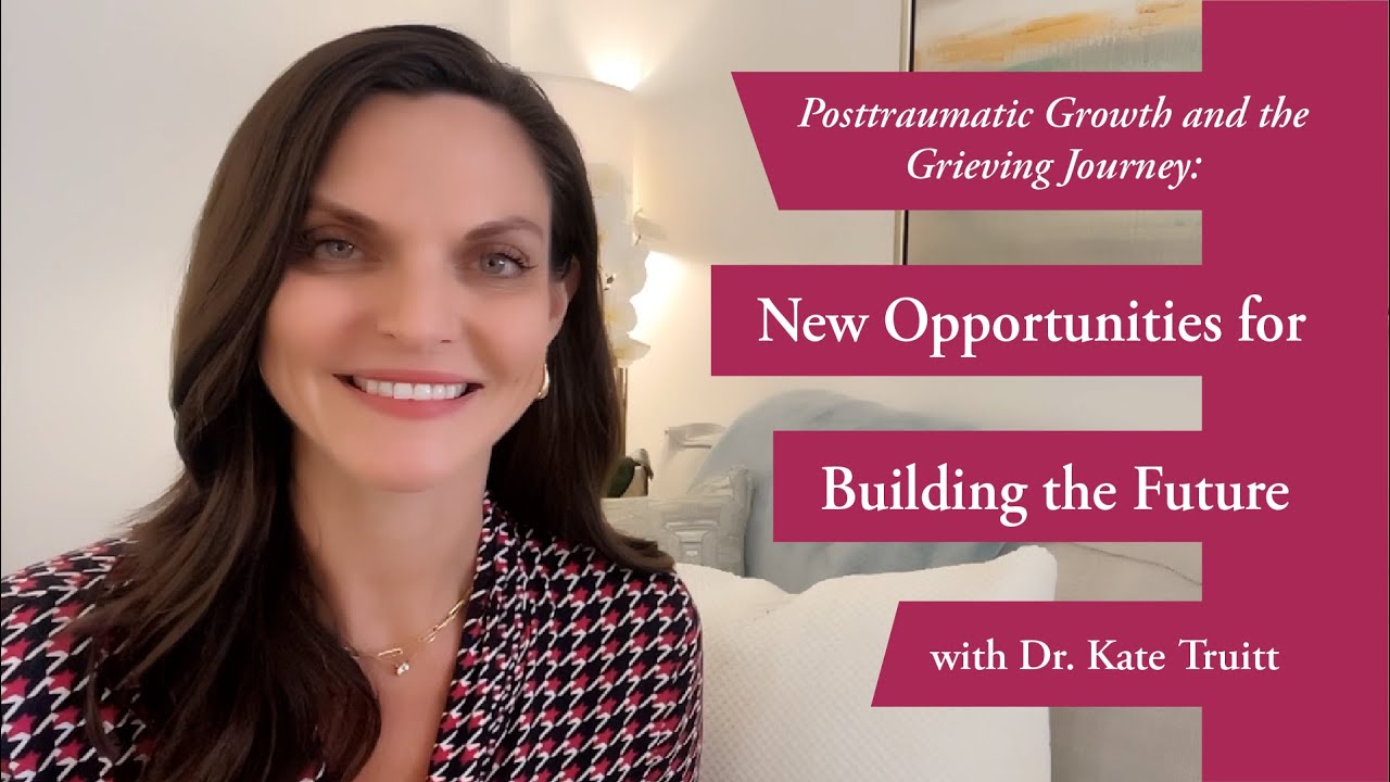 Posttraumatic Growth & Grief:  New Opportunities for Building the Future w/ Dr. Kate Truitt