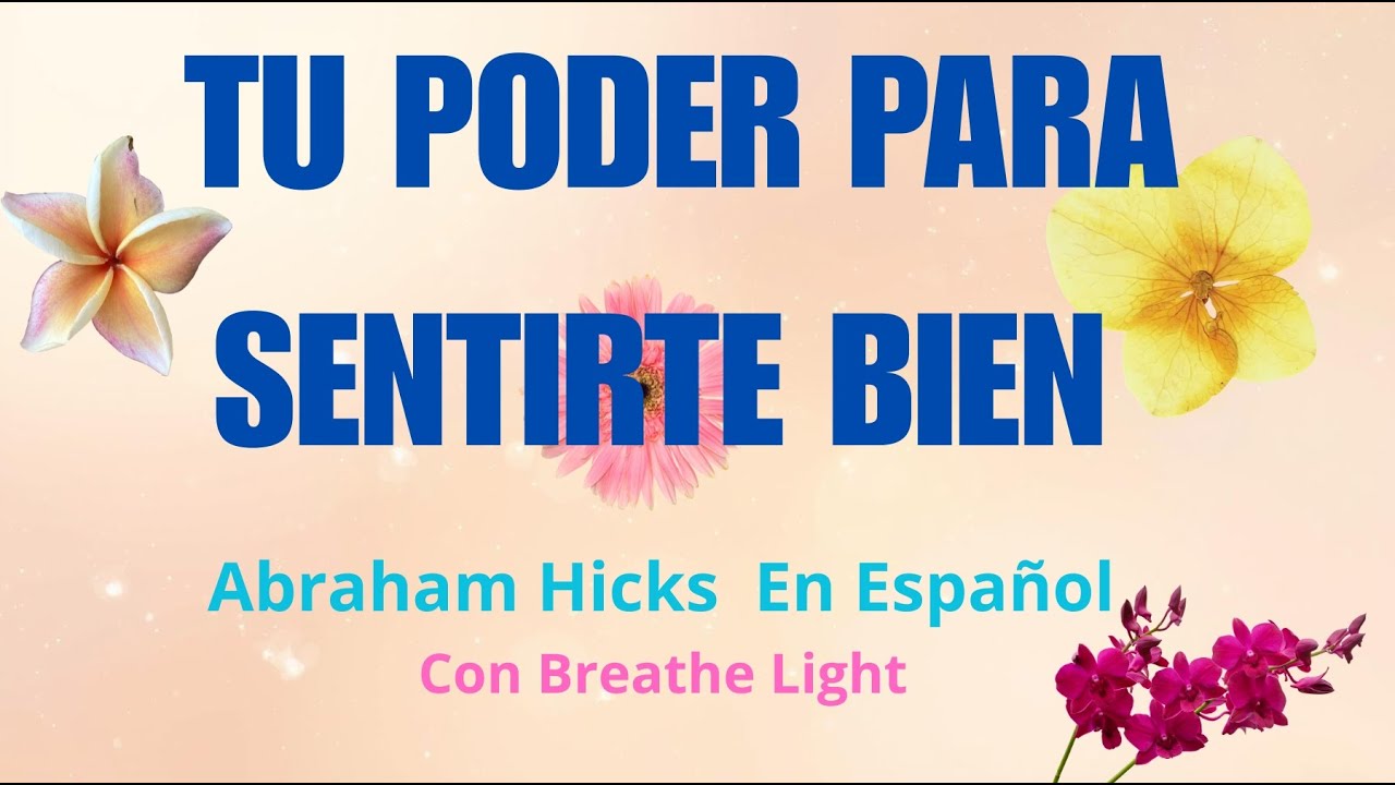 Tu poder para sentirte mejor - Abraham Hicks en Espa&ntilde;ol con Breathe Light #leydeatraccion