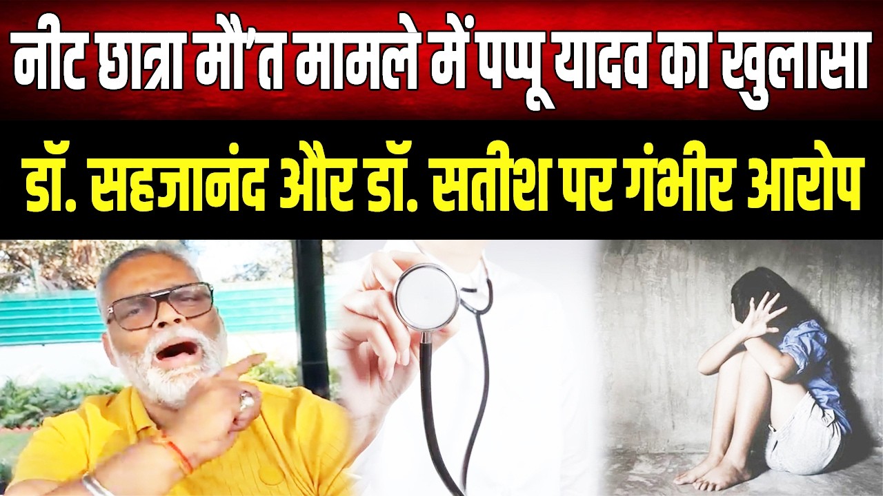 Patna NEET Girl : डॉ. सहजानंद और डॉ. सतीश को लेकर Pappu Yadav ने किए कई खुलासे, जानिए पूरा मामला