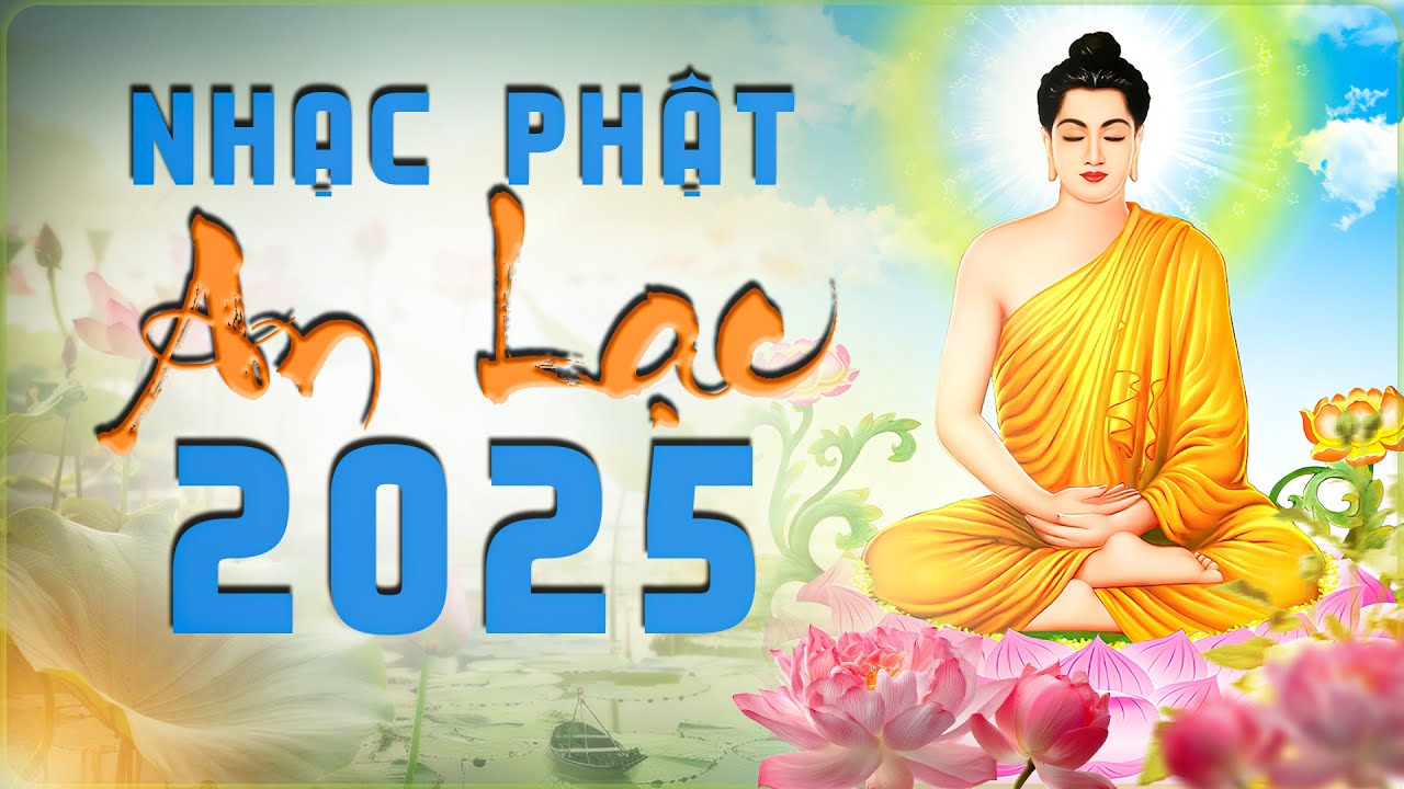 Nhạc Phật An Lạc - Xua Tan Mệt Mỏi, Bình Yên Từ Tâm - Ca Nhạc Phật Giáo Hay Nhất 2025