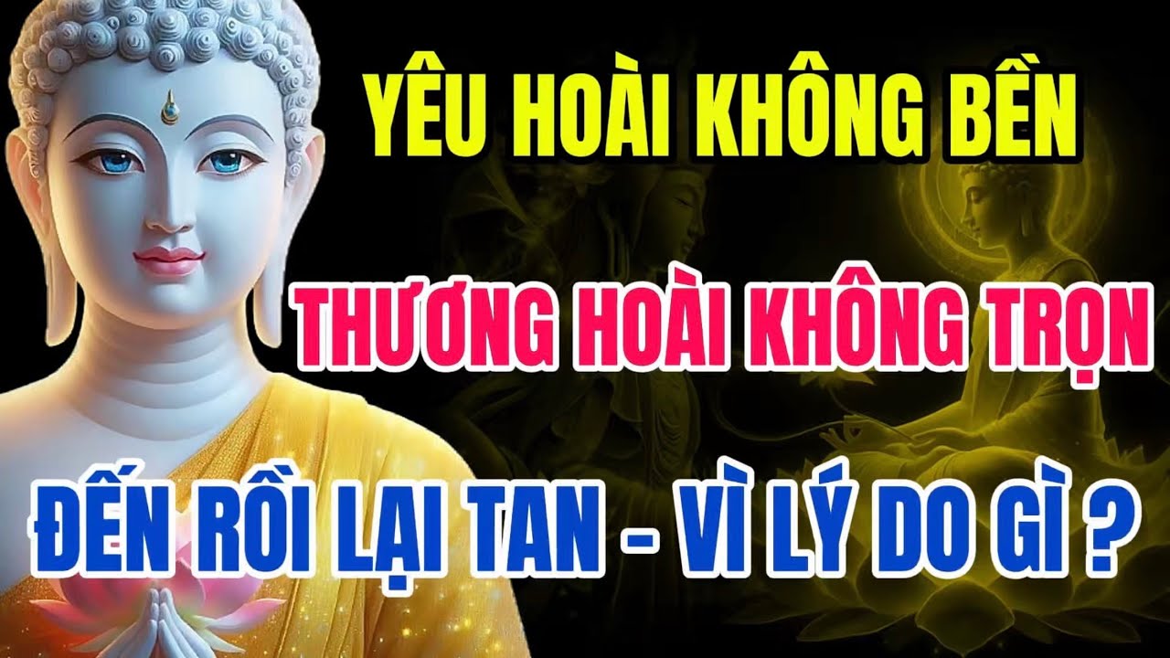 Yêu Hoài Không Bền, Thương Hoài Không Trọn, Đến Rồi Lại Tan – Vì Ta Chưa Hiểu Nhân Duyên