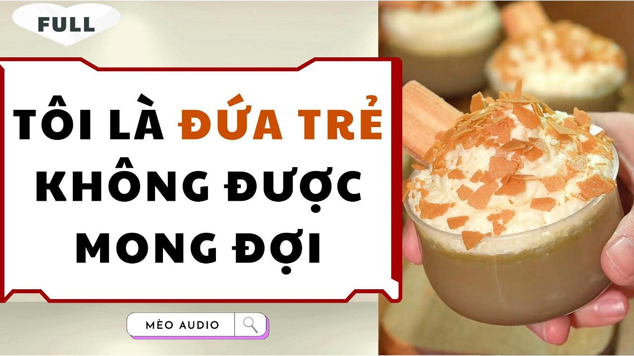 [Truyện Audio - Full] Tôi Là Đứa Trẻ Không Được Mong Đợi