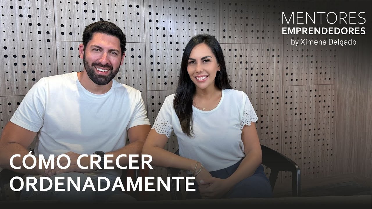 Cómo crecer ordenadamente - Mentores Emprendedores #008