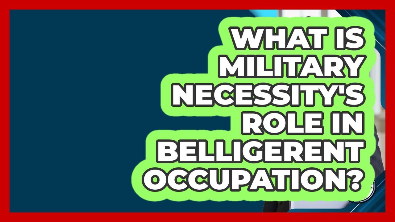 What Is Military Necessity's Role In Belligerent Occupation?