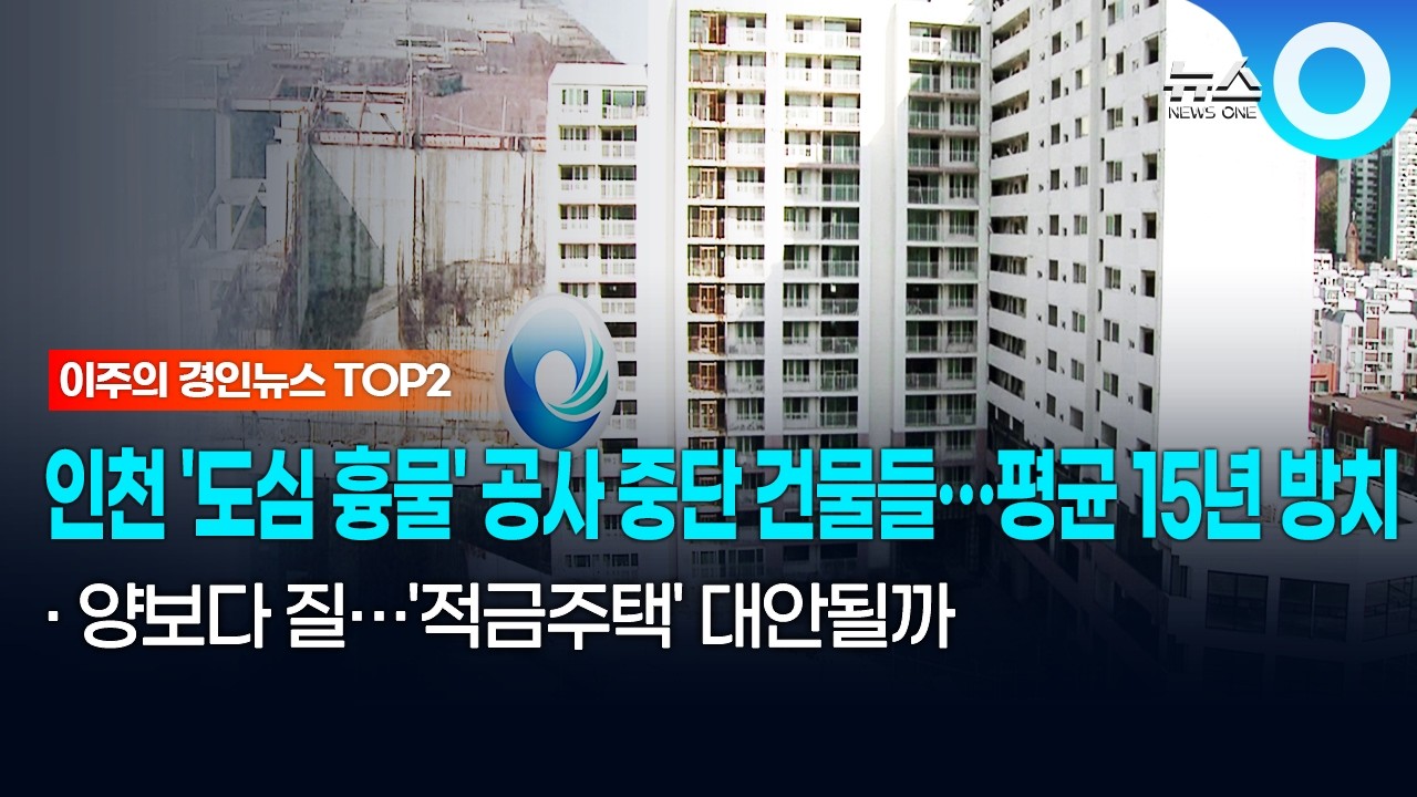 [이주의 경인뉴스 TOP2] 인천 '도심 흉물' 공사 중단 건물들…평균 15년 방치